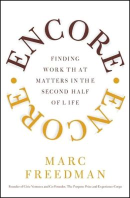 Encore: Finding Work that Matters in the Second Half of Life Marc Freedman