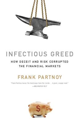 Infectious Greed: How Deceit and Risk Corrupted the Financial Markets