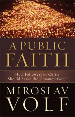 Public Faith, A: How Followers of Christ Should Serve the Common Good