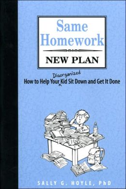 Same Homework, New Plan: How to Help Your Disorganized Kid Sit down and Get It Done