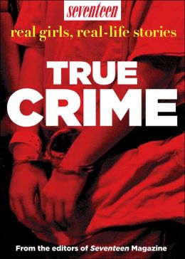 Seventeen Real Girls, Real-Life Stories: True Crime Seventeen Magazine