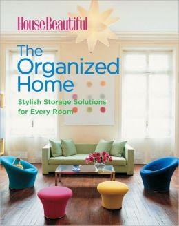 House Beautiful The Organized Home: Stylish Storage Solutions for Every Room C. J. Petersen