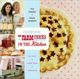 The Farm Chicks in the Kitchen: Live Well, Laugh Often, Cook Much Serena Thompson and Teri Edwards