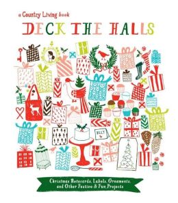 Country Living Deck the Halls: Christmas Notecards, Labels, Ornaments, and Other Festive & Fun Projects