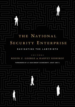 The National Security Enterprise: Navigating the Labyrinth Roger Z. George and Harvey Rishikof