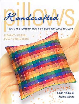 Handcrafted Pillows: Sew and Embellish Pillows in the Decorator Looks You Love