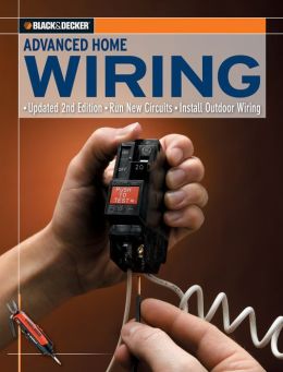Black and Decker Advanced Home Wiring: Updated 2nd Edition, Run New Circuits, In Editors of creative Publishing