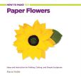 Book Cover Image. Title: How to Make 100 Paper Flowers:  Ideas and Instruction for Folding, Cutting, and Simple Sculptures, Author: Maria Noble