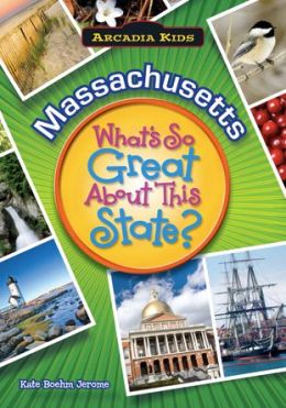 MASSACHUSETTS What's So Great About This State (Arcadia Kids) Kate Boehm Jerome