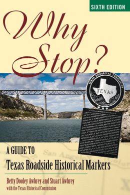 Why Stop?: A Guide to Texas Roadside Historical Markers Betty Dooley Awbrey, Stuart Awbrey and The Texas Historical Commission