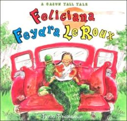 Feliciana Feydra LeRoux: A Cajun Tall Tale Tynia Thomassie and Cat Smith