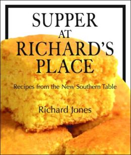 Supper at Richard's Place: Recipes from the New Southern Table Richard Jones
