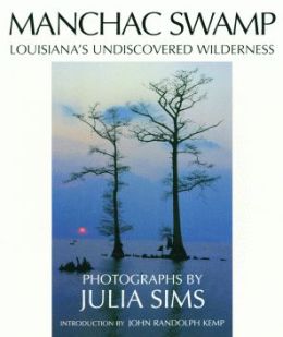 Manchac Swamp: Louisiana's Undiscovered Wilderness Julia Sims and John Kemp
