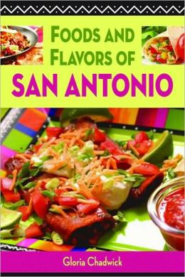 Foods and Flavors of San Antonio Gloria Chadwick