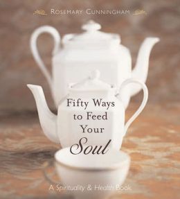 Fifty Ways to Feed Your Soul: A Spirituality and Health Book