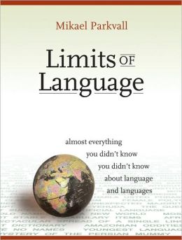 Limits of Language: Almost Everything You Didn't Know about Language and Languages Mikael Parkvall