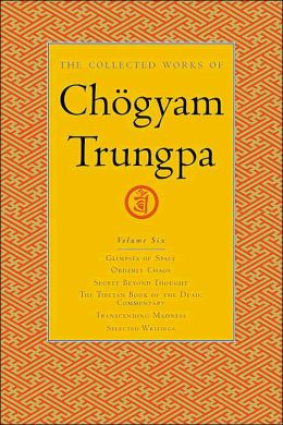 The Collected Works of Chogyam Trungpa: Glimpses of Space; Orderly Chaos; Secret Beyond Thought; The Tibetan Book of the Dead: Commentary; Transcending Madness; Selected Writings