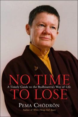 No Time to Lose: A Timely Guide to the Way of the Bodhisattva Pema Chodron