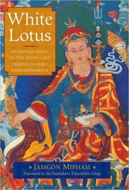 White Lotus: An Explanation of the Seven-line Prayer to Guru Padmasambhava Jamgon Mipham and Padmakara Translation Group