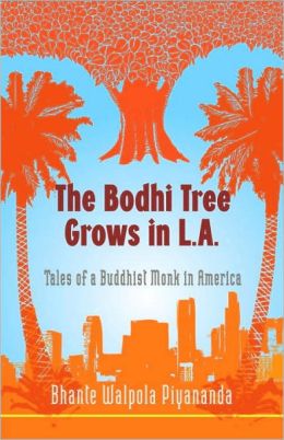 The Bodhi Tree Grows in L.A.: Tales of a Buddhist Monk in America Bhante Walpola Piyananda