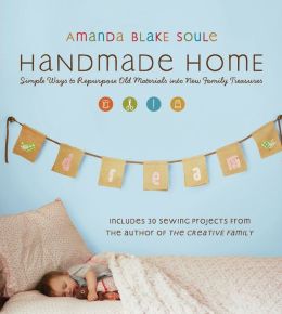 Handmade Home: Simple Ways to Repurpose Old Materials into New Family Treasures