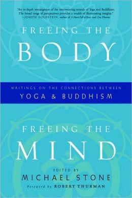 Freeing the Body, Freeing the Mind: Writings on the Connections between Yoga and Buddhism Michael Stone and Robert Thurman