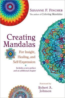 Creating Mandalas: For Insight, Healing, and Self-Expression Susanne F. Fincher