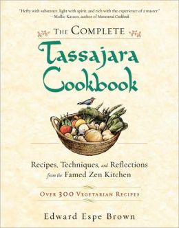 The Complete Tassajara Cookbook: Recipes, Techniques, and Reflections from the Famed Zen Kitchen Edward Espe Brown