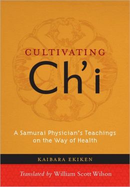 Cultivating Ch'i: A Samurai Physician's Teachings on the Way of Health Kaibara Ekiken and William Scott Wilson