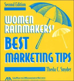 Women Rainmakers' Best Marketing Tips Theda C. Snyder