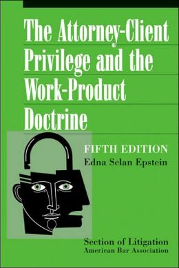 The Attorney-Client Privilege and the Work-Product Doctrine Edna Selan Epstein