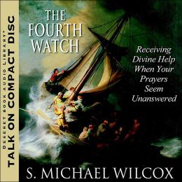 The Fourth Watch: Receiving Divine Help When Your Prayers Seem Unanswered S. Michael Wilcox
