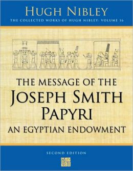 Message of the Joseph Smith Papyri: An Egyptian Endowment (Works) Hugh Nibley, John Gee and Michael D. Rhodes