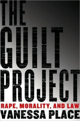 The Guilt Project: Rape, Morality and Law Vanessa Place