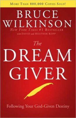 The Dream Giver: Following Your God-Given Destiny Bruce Wilkinson