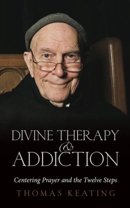 Divine Therapy and Addiction: Centering Prayer and the Twelve Steps Thomas Keating