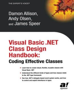 Visual Basic .NET Class Design Handbook: Coding Effective Classes Damon Allison, Andy Olsen and James Speer