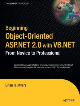 Beginning Object-Oriented ASP.NET 2.0 with VB.NET: From Novice to Professional Brian Myers