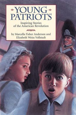 Young Patriots: Inspiring Stories of the American Revolution Marcella Fisher Anderson, Elizabeth Weiss Vollstadt and Layne Johnson (Illustrator)
