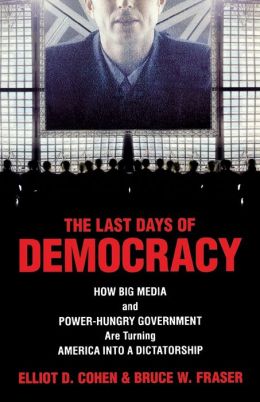 The Last Days of Democracy: How Big Media and Power-Hungry Government Are Turning America Into a Dictatorship