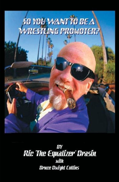 Ebook free download the old man and the sea So, You Want To Be A Wrestling Promoter? by Ric Drasin 9781591099499