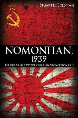 Nomonhan, 1939: The Red Army's Victory That Shaped World War II Stuart D. Goldman