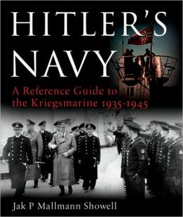 Hitler's Navy: A Reference Guide to the Kriegsmarine, 1935-1945 Jak P. Mallmann Showell