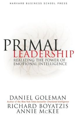 Primal Leadership: Learning to Lead with Emotional Intelligence Annie McKee