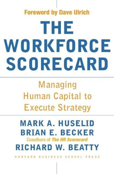 The Workforce Scorecard: Managing Human Capital to Execute Strategy