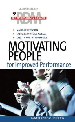 Motivating People for Improved Performance (Results Driven Manager) Harvard Business School Press