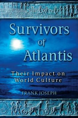 Survivors of Atlantis: Their Impact on World Culture Frank Joseph