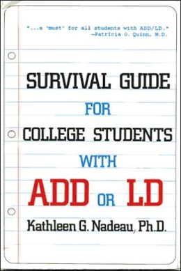 Survival Guide for College Students with ADD or LD Kathleen G. Nadeau