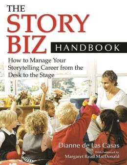 The Story Biz Handbook: How to Manage Your Storytelling Career from the Desk to the Stage Dianne De Las Casas