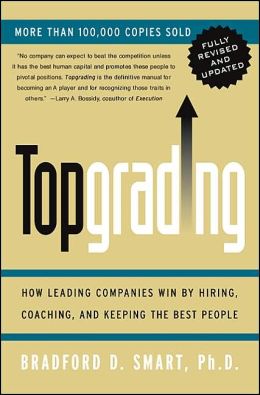 Topgrading (Revised PHP Edition): How Leading Companies Win by Hiring, Coaching and Keeping the Best People